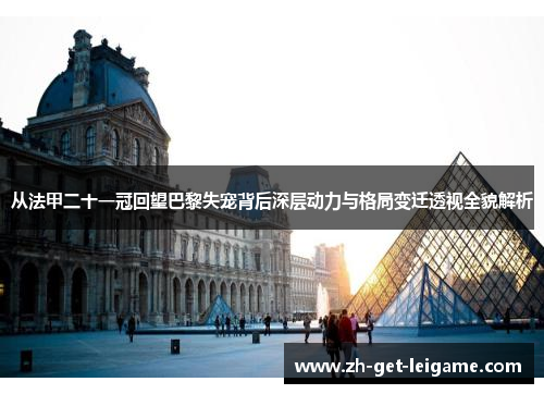 从法甲二十一冠回望巴黎失宠背后深层动力与格局变迁透视全貌解析 从法甲二十一冠回望巴黎失宠背后深层动力与格局变迁透视全貌解析
