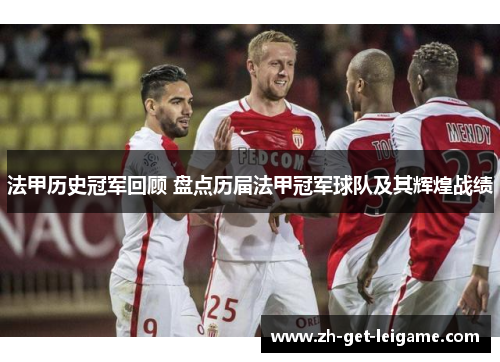 法甲历史冠军回顾 盘点历届法甲冠军球队及其辉煌战绩 法甲历史冠军回顾 盘点历届法甲冠军球队及其辉煌战绩