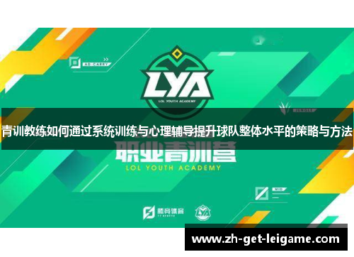 青训教练如何通过系统训练与心理辅导提升球队整体水平的策略与方法 青训教练如何通过系统训练与心理辅导提升球队整体水平的策略与方法