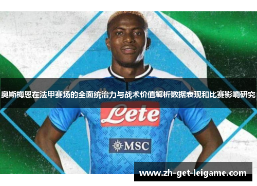 奥斯梅恩在法甲赛场的全面统治力与战术价值解析数据表现和比赛影响研究