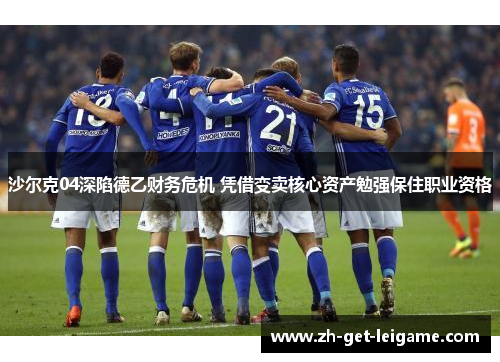 沙尔克04深陷德乙财务危机 凭借变卖核心资产勉强保住职业资格