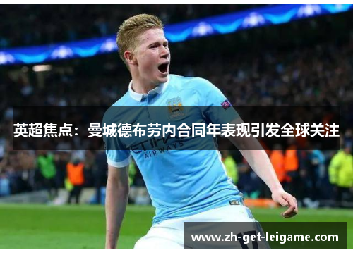 英超焦点：曼城德布劳内合同年表现引发全球关注
