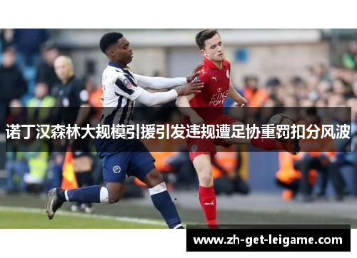 诺丁汉森林大规模引援引发违规遭足协重罚扣分风波