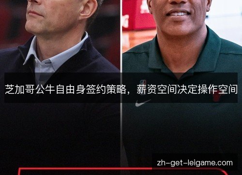 芝加哥公牛自由身签约策略，薪资空间决定操作空间